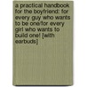 A Practical Handbook for the Boyfriend: For Every Guy Who Wants to Be One/For Every Girl Who Wants to Build One! [With Earbuds] door Patricia Wolff