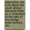 Adamantia. The truth about the South African Diamond Fields; or, a vindication of the right of the Orange State territory, etc. by Augustus F. Lindley