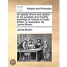 An Epistle of Love and Caution to the Quarterly and Monthly Meetings of Friends in Great-Britain, Or Elsewhere. by James Brown. door James Brown