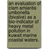 An Evaluation of Clam Amiantis Umbonella (Bivalve) as a Bio-Indicator of Heavy Metal Pollution in Kuwait Marine Coastal Waters. door Qaiser Tarique