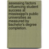 Assessing Factors Influencing Student Success at Mississippi's Public Universities as Measured by Bachelor's Degree Completion. by Christian David Pruett