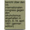 Bericht Über Den Viii. Internationalen Congress Gegen Den Alkoholismus: Abgehalten in Wien, 9.-14. April 1901 (German Edition) door Wlassak Rudolf