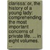 Clarissa: Or, the History of a Young Lady: Comprehending the Most Important Concerns of Private Life. ... in Eight Volumes. ...
