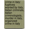 Crime in Italy: Fugitives Wanted by Italy, Italian Criminals, Italian Criminologists, Murder in Italy, Organized Crime in Italy door Books Llc
