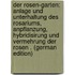 Der Rosen-Garten: Anlage Und Unterhaltung Des Rosariums, Anpflanzung, Hybridisirung Und Vermehrung Der Rosen . (German Edition)