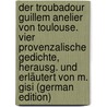 Der Troubadour Guillem Anelier Von Toulouse. Vier Provenzalische Gedichte, Herausg. Und Erläutert Von M. Gisi (German Edition) door Anelier Guillem