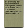 Die Drainirung Der Peritonbealhohle: Chirurgische Studien Nebst Einem Bericht Uber Sieben Nierenexstirpationen (German Edition) door Bardenheuer Bernhard