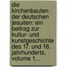 Die Kirchenbauten Der Deutschen Jesuiten: Ein Beitrag Zur Kultur- Und Kunstgeschichte Des 17. Und 18. Jahrhunderts, Volume 1... door Joseph Braun