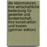 Die Kleinmotoren, Ihre Wirtschaftliche Bedeutung Für Gewerbe Und Landwirtschaft, Ihre Konstruktion Und Kosten (German Edition) by Claussen Ernst