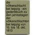 Die Völkerschlacht bei Leipzig : ein Gedenkbuch zu den Jahrestagen der Völkerschlachten bei Leipzig von 16. bis 18. Okt. 1813