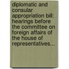 Diplomatic And Consular Appropriation Bill: Hearings Before The Committee On Foreign Affairs Of The House Of Representatives... door United States.
