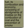 Fuel, Its Combustion and Economy, Consisting of Abridgments of  Treatise on the Combustion of Coal and the Prevention of Smoke door D.K. (Daniel Kinnear) Clark