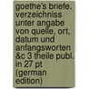 Goethe's Briefe. Verzeichniss Unter Angabe Von Quelle, Ort, Datum Und Anfangsworten &c 3 Theile Publ. in 27 Pt (German Edition) by Strehlke Friedrich