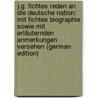 J.G. Fichtes Reden an Die Deutsche Nation: Mit Fichtes Biographie Sowie Mit Erläuternden Anmerkungen Versehen (German Edition) door Gottlieb Fichte Johann