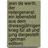 Jean De Werth, Der Reitergeneral: Ein Lebensbild Aus Dem Dreissigjährigen Krieg Für Alt Und Jung Dargestellt (German Edition) door Binder Franz