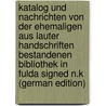 Katalog Und Nachrichten Von Der Ehemaligen Aus Lauter Handschriften Bestandenen Bibliothek in Fulda Signed N.K (German Edition) by Nicolaus Kindlinger Venantius