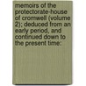 Memoirs of the Protectorate-House of Cromwell (Volume 2); Deduced from an Early Period, and Continued Down to the Present Time: by Mark Noble