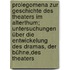 Prolegomena zur Geschichte des Theaters im Alterthum; Untersuchungen über die Entwickelung des Dramas, der Bühne,des Theaters