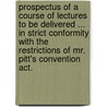 Prospectus Of A Course Of Lectures To Be Delivered ... In Strict Conformity With The Restrictions Of Mr. Pitt's Convention Act. door John Thelwall