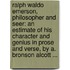 Ralph Waldo Emerson, Philosopher and Seer: An Estimate of His Character and Genius in Prose and Verse, by A. Bronson Alcott ...