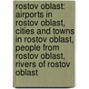 Rostov Oblast: Airports in Rostov Oblast, Cities and Towns in Rostov Oblast, People from Rostov Oblast, Rivers of Rostov Oblast by Books Llc