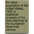 The Blind Population of the United States, 1920; A Statistical Analysis of the Data Obtained at the Fourteenth Decennial Census