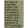 The Logic of American Politics, 5th Edition Plus Principles of Comparative Politics, 2nd Edition Plus Elections of 2012 Package by Samuel Kernell