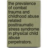 The Prevalence of Combat Trauma and Childhood Abuse Related Posttraumatic Stress Syndrome in Physical Child Abuse Perpetrators. door Loraine S. Jenness