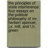 The Principles Of State Interference: Four Essays On The Political Philosophy Of Mr. Herbert Spencer, J.S. Mill, And T.H. Green door Mrs David George Ritchie