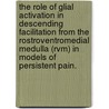 The Role of Glial Activation in Descending Facilitation from the Rostroventromedial Medulla (Rvm) in Models of Persistent Pain. door Jill Marie Roberts