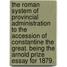 The Roman System of Provincial Administration to the accession of Constantine the Great. Being the Arnold prize essay for 1879. door William Thomas Arnold
