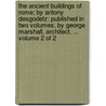The ancient buildings of Rome; by Antony Desgodetz: published in two volumes, by George Marshall, architect. ...  Volume 2 of 2 door Antoine Babuty Desgodets
