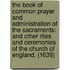 The book of common prayer and administration of the sacraments: and other rites and ceremonies of the Church of England. (1639)