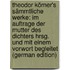 Theodor Körner's Sämmtliche Werke: Im Auftrage Der Mutter Des Dichters Hrsg. Und Mit Einem Vorwort Begleitet (German Edition)