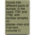 Travels Into Different Parts of Europe, in the Years 1791 and 1792. with Familiar Remarks on Places--Men-And Manners (Volume 1)