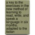 a Key to the Exercises in the New Method of Learning to Read, Write, and Speak a Language in Six Months. Adapted to the Italian