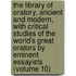 the Library of Oratory, Ancient and Modern, with Critical Studies of the World's Great Orators by Eminent Essayists (Volume 10)