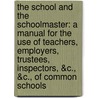 the School and the Schoolmaster: a Manual for the Use of Teachers, Employers, Trustees, Inspectors, &C., &C., of Common Schools door George Barrell Emerson