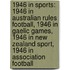 1946 in Sports: 1946 in Australian Rules Football, 1946 in Gaelic Games, 1946 in New Zealand Sport, 1946 in Association Football