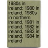 1980S in Ireland: 1980 in Ireland, 1980S in Northern Ireland, 1981 in Ireland, 1982 in Ireland, 1983 in Ireland, 1984 in Ireland door Books Llc