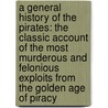 A General History of the Pirates: The Classic Account of the Most Murderous and Felonious Exploits from the Golden Age of Piracy door Captain Charles Johnson