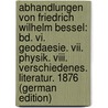 Abhandlungen Von Friedrich Wilhelm Bessel: Bd. Vi. Geodaesie. Vii. Physik. Viii. Verschiedenes. Literatur. 1876 (German Edition) door Wilhelm Bessel Friedrich