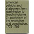 American Patriots and Statesmen, from Washington to Lincoln (Volume 2); Patriotism of the Revolution and Constitution, 1775-1789