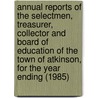 Annual Reports of the Selectmen, Treasurer, Collector and Board of Education of the Town of Atkinson, for the Year Ending (1985) door Leslie Atkinson