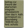 Beitrag Zur Theorie Der Abel'schen Integrale: Jahresbericht Über Das K. Kath. Gymnasium Zu Braunsberg 1848/49 Von Ferd. Schultz door C. Weierstrass