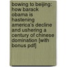 Bowing To Beijing: How Barack Obama Is Hastening America's Decline And Ushering A Century Of Chinese Domination [with Bonus Pdf] door William C. Triplett