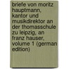 Briefe Von Moritz Hauptmann, Kantor Und Musikdirektor an Der Thomasschule Zu Leipzig, an Franz Hauser, Volume 1 (German Edition) door Hauptmann Moritz