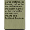 Cargo Preference; Hearing Before the Subcommittee on Merchant Marine of the Committee on Merchant Marine and Fisheries, House of door United States. Congress. Marine