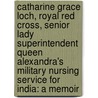 Catharine Grace Loch, Royal Red Cross, Senior Lady Superintendent Queen Alexandra's Military Nursing Service For India: A Memoir door Catharine Grace Loch