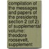 Compilation of the Messages and Papers of the Presidents Section 2 (of 2) of Supplemental Volume: Theodore Roosevelt, Supplement